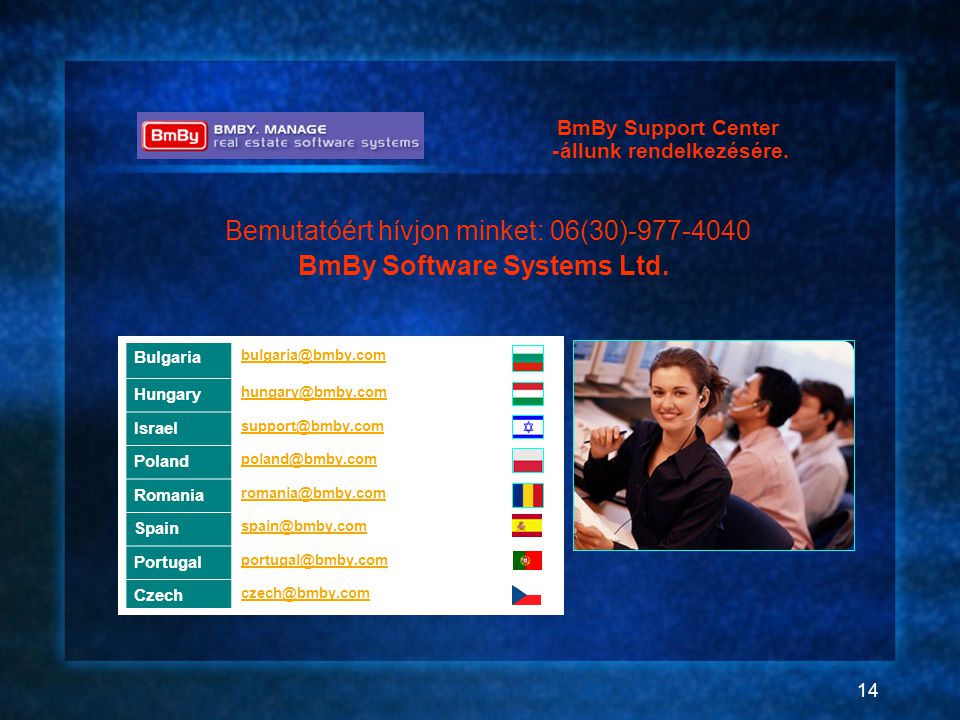 14 Bulgaria Hungary Israel Poland Romania Spain Portugal Czech Bemutatóért hívjon minket: 06(30) BmBy Software Systems Ltd.