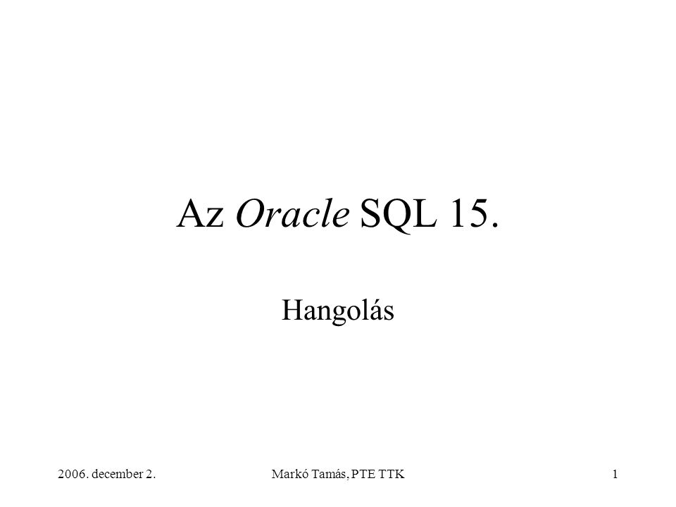 2006. december 2.Markó Tamás, PTE TTK1 Az Oracle SQL 15. Hangolás