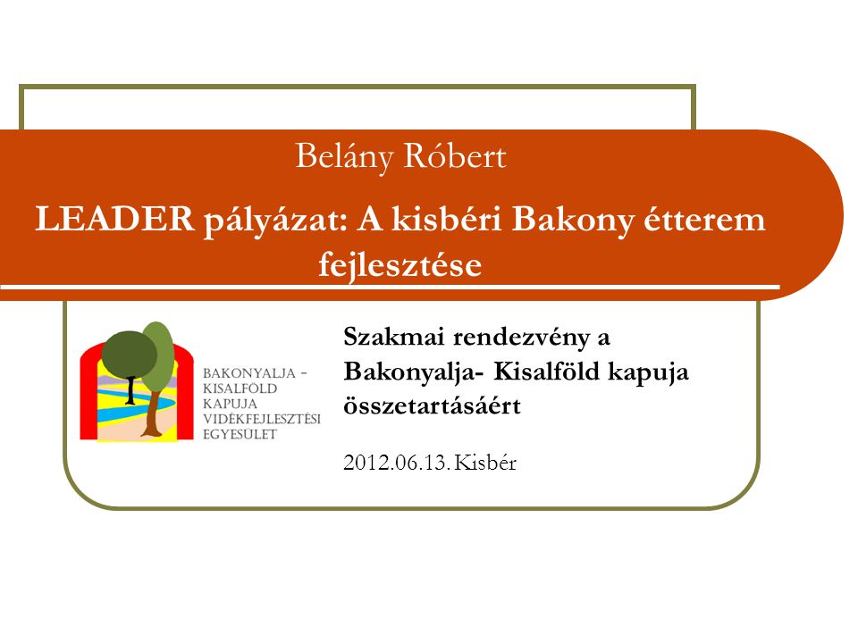 Belány Róbert LEADER pályázat: A kisbéri Bakony étterem fejlesztése Szakmai rendezvény a Bakonyalja- Kisalföld kapuja összetartásáért