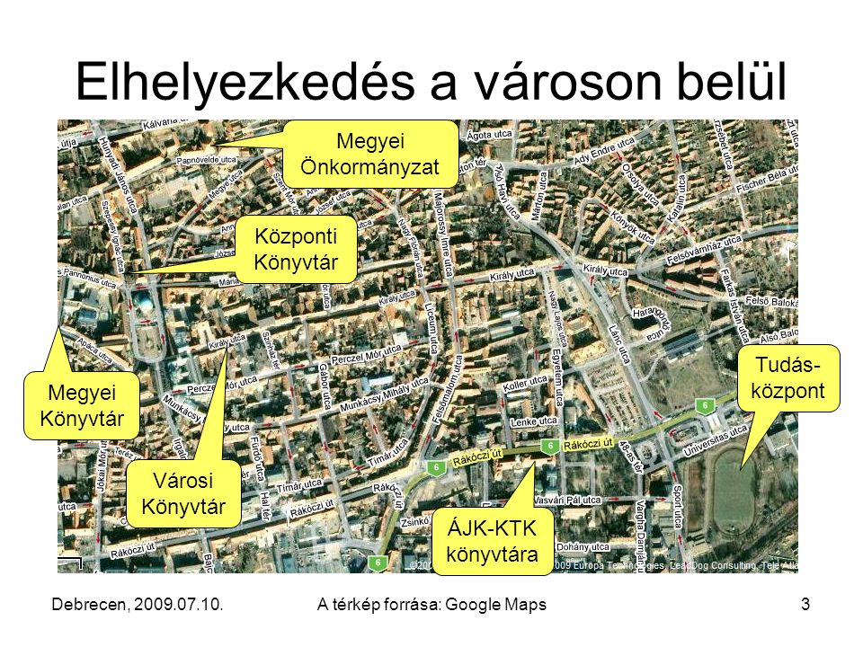 Debrecen, A térkép forrása: Google Maps3 Elhelyezkedés a városon belül Tudás- központ Megyei Önkormányzat Megyei Könyvtár Központi Könyvtár ÁJK-KTK könyvtára Városi Könyvtár