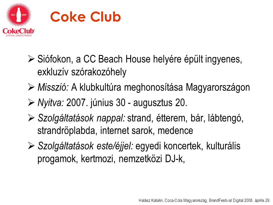 Coke Club  Siófokon, a CC Beach House helyére épült ingyenes, exkluzív szórakozóhely  Misszió: A klubkultúra meghonosítása Magyarországon  Nyitva: 2007.