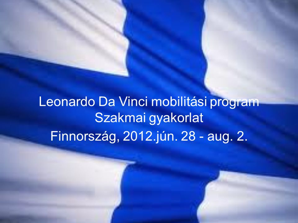 Leonardo Da Vinci mobilitási program Szakmai gyakorlat Finnország, 2012.jún aug. 2.