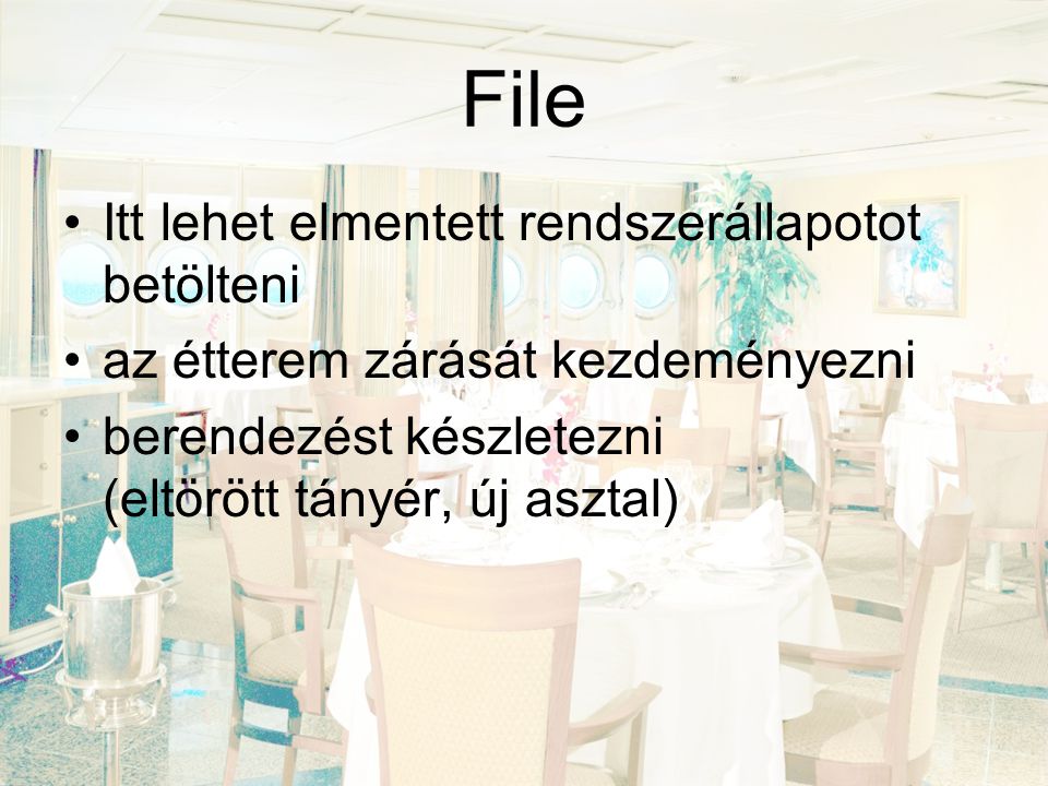 File •Itt lehet elmentett rendszerállapotot betölteni •az étterem zárását kezdeményezni •berendezést készletezni (eltörött tányér, új asztal)