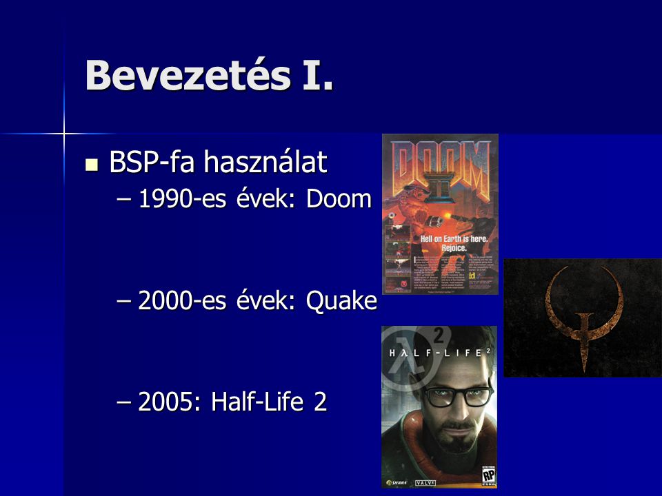 Bevezetés I.  BSP-fa használat –1990-es évek: Doom –2000-es évek: Quake –2005: Half-Life 2