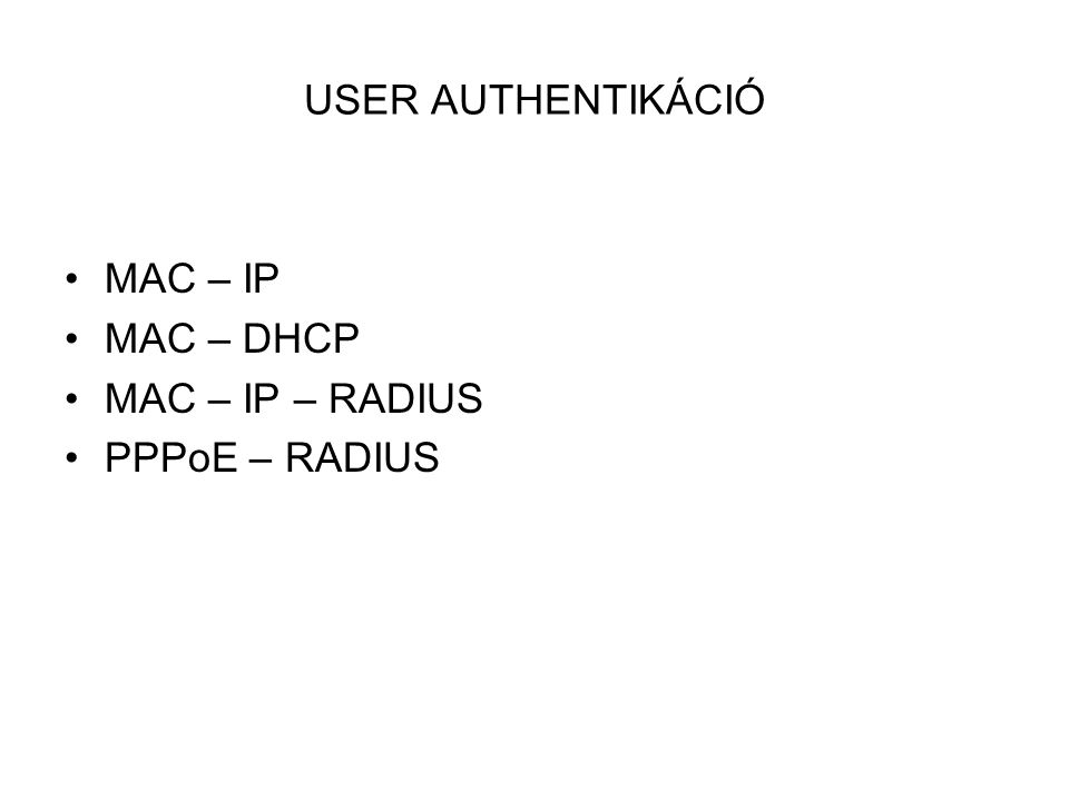 USER AUTHENTIKÁCIÓ •MAC – IP •MAC – DHCP •MAC – IP – RADIUS •PPPoE – RADIUS
