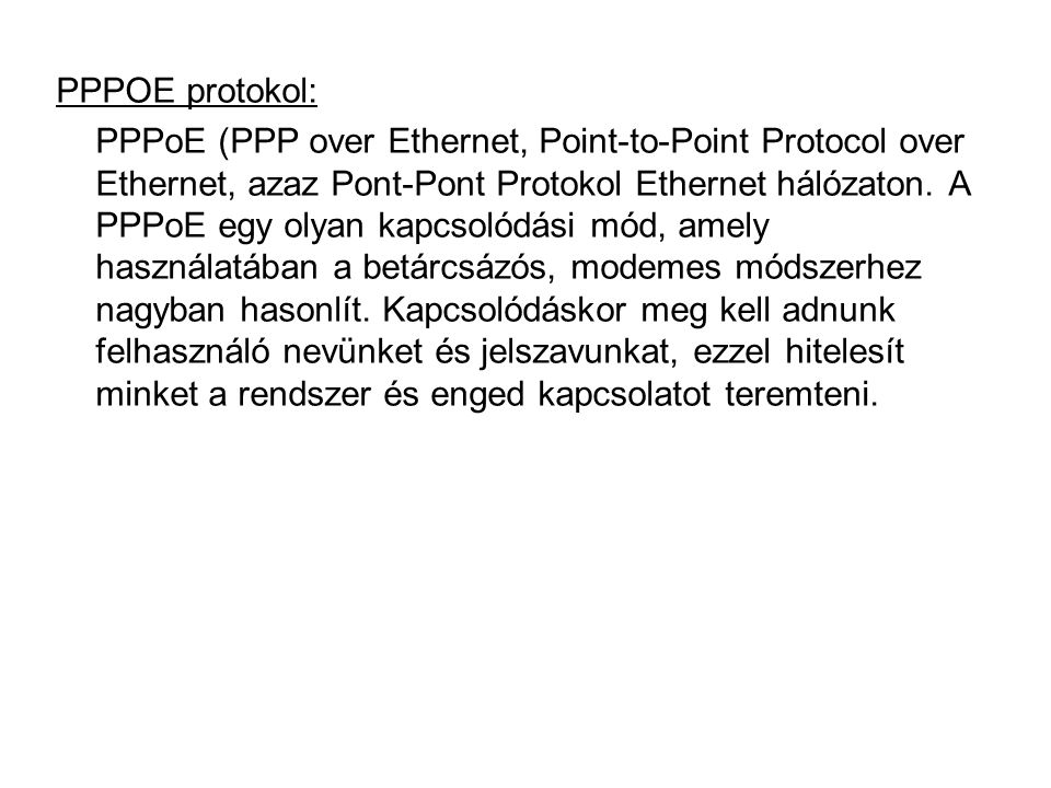 PPPOE protokol: PPPoE (PPP over Ethernet, Point-to-Point Protocol over Ethernet, azaz Pont-Pont Protokol Ethernet hálózaton.
