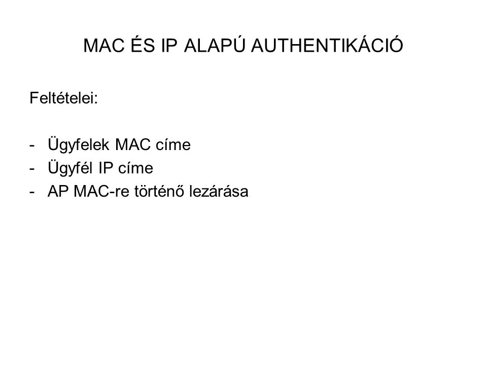 MAC ÉS IP ALAPÚ AUTHENTIKÁCIÓ Feltételei: -Ügyfelek MAC címe -Ügyfél IP címe -AP MAC-re történő lezárása
