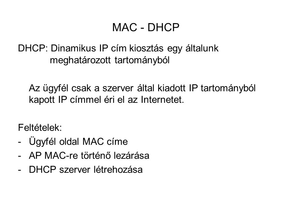 MAC - DHCP DHCP: Dinamikus IP cím kiosztás egy általunk meghatározott tartományból Az ügyfél csak a szerver által kiadott IP tartományból kapott IP címmel éri el az Internetet.