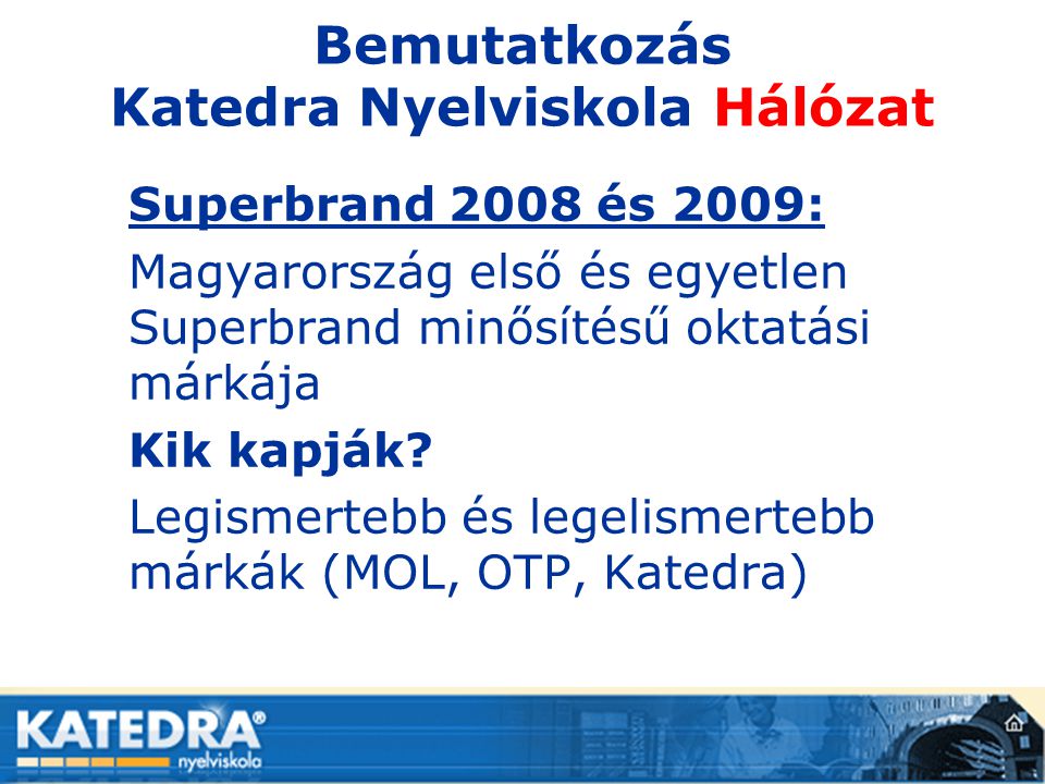 Bemutatkozás Katedra Nyelviskola Hálózat Superbrand 2008 és 2009: Magyarország első és egyetlen Superbrand minősítésű oktatási márkája Kik kapják.