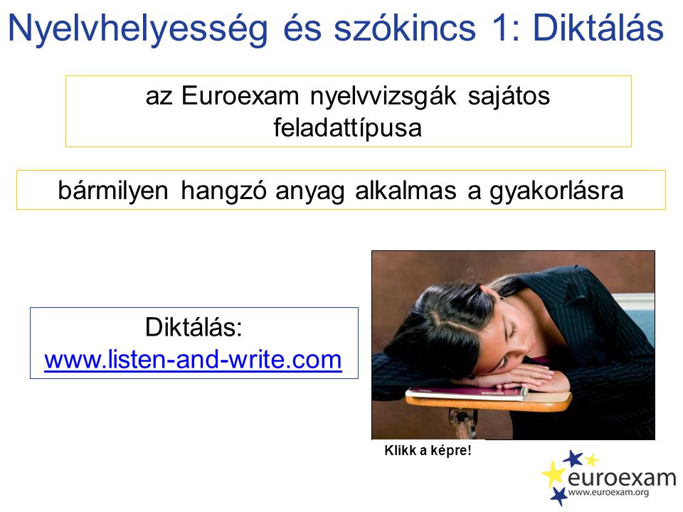 Nyelvhelyesség és szókincs 1: Diktálás az Euroexam nyelvvizsgák sajátos feladattípusa Diktálás:   bármilyen hangzó anyag alkalmas a gyakorlásra Klikk a képre!
