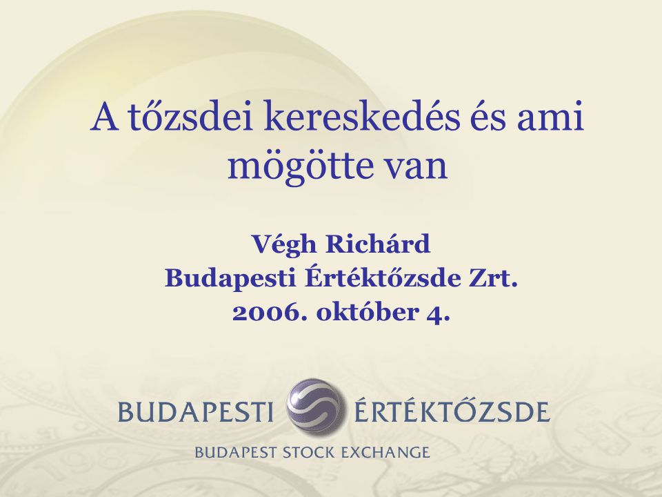 Végh Richárd Budapesti Értéktőzsde Zrt október 4. A tőzsdei kereskedés és ami mögötte van