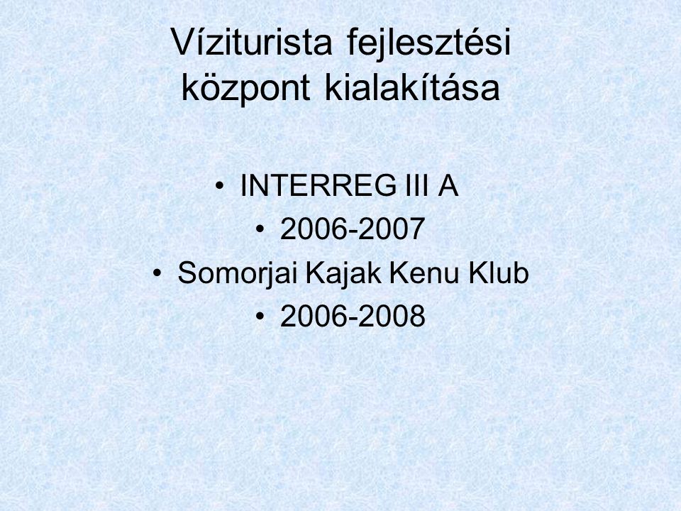 Víziturista fejlesztési központ kialakítása •INTERREG III A • •Somorjai Kajak Kenu Klub •