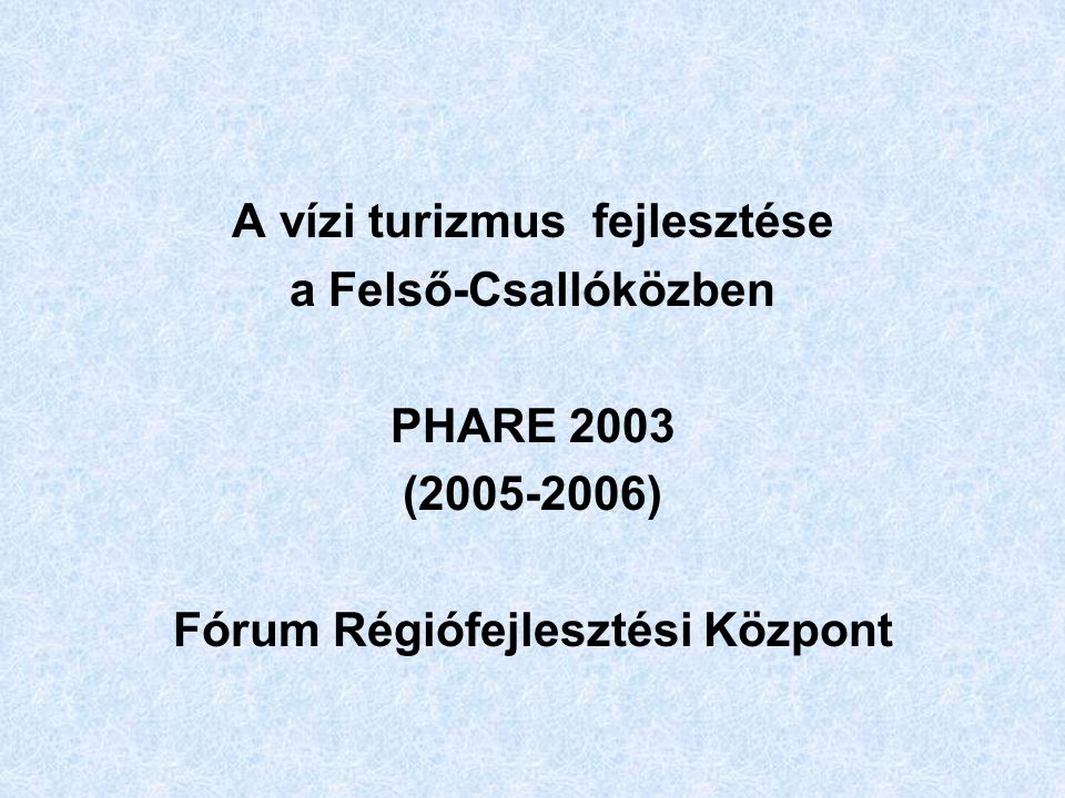 A vízi turizmus fejlesztése a Felső-Csallóközben PHARE 2003 ( ) Fórum Régiófejlesztési Központ