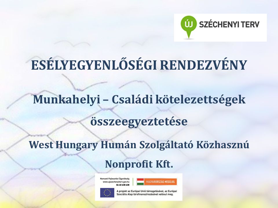 SZEREP TANMŰHELY ESÉLYEGYENLŐSÉGI RENDEZVÉNY Munkahelyi – Családi kötelezettségek összeegyeztetése West Hungary Humán Szolgáltató Közhasznú Nonprofit Kft.
