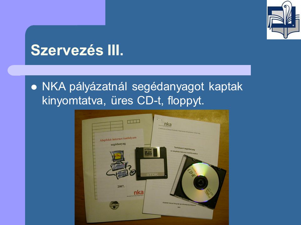 Szervezés III.  NKA pályázatnál segédanyagot kaptak kinyomtatva, üres CD-t, floppyt.