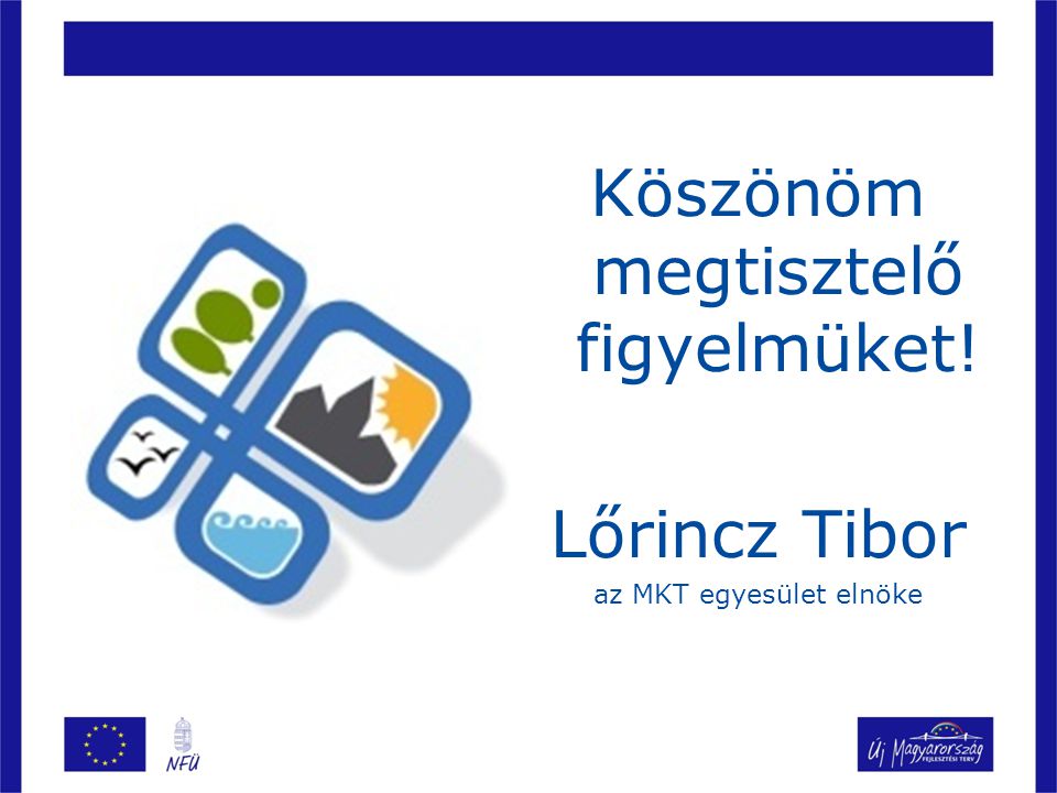 Köszönöm megtisztelő figyelmüket! Lőrincz Tibor az MKT egyesület elnöke