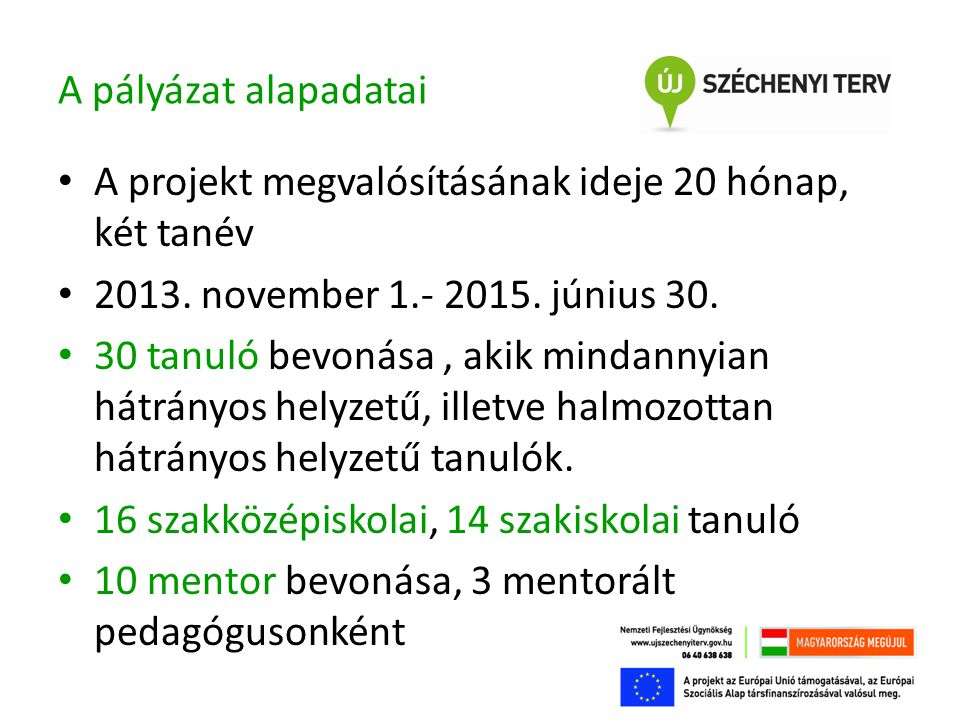 A pályázat alapadatai • A projekt megvalósításának ideje 20 hónap, két tanév • 2013.