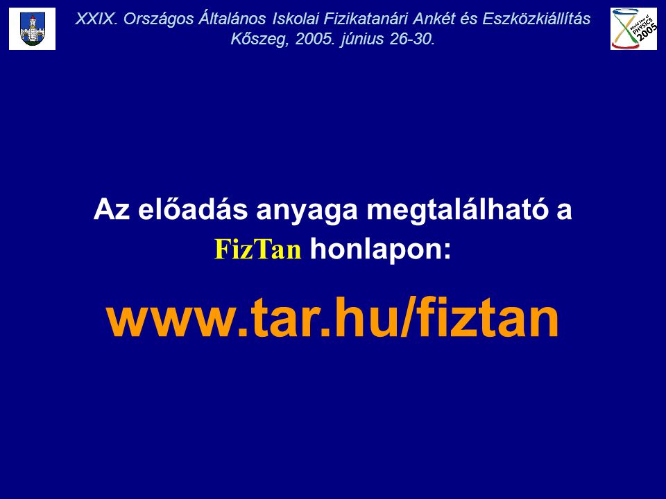 Az előadás anyaga megtalálható a FizTan honlapon:   XXIX.