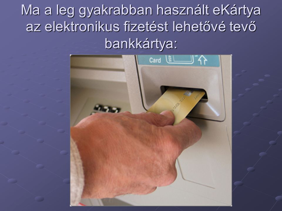 Ma a leg gyakrabban használt eKártya az elektronikus fizetést lehetővé tevő bankkártya: