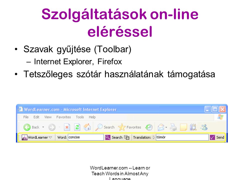 WordLearner.com -- Learn or Teach Words in Almost Any Language Szolgáltatások on-line eléréssel •Szavak gyűjtése (Toolbar) –Internet Explorer, Firefox •Tetszőleges szótár használatának támogatása