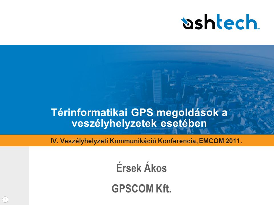 1 Térinformatikai GPS megoldások a veszélyhelyzetek esetében Érsek Ákos GPSCOM Kft.