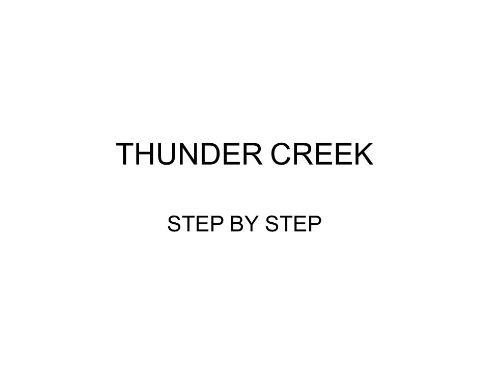 THUNDER CREEK STEP BY STEP