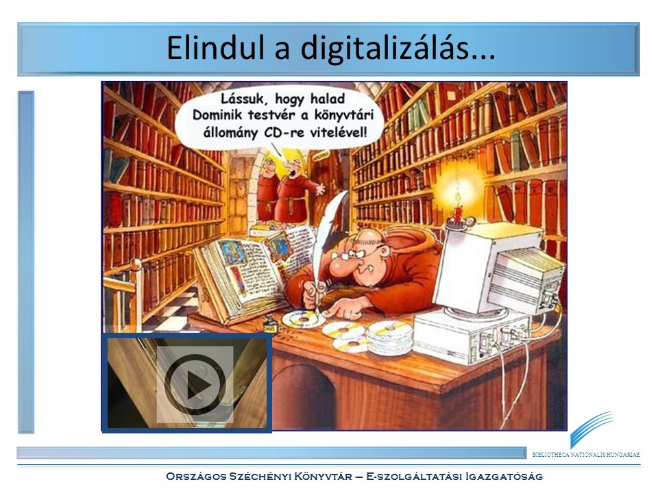 BIBLIOTHECA NATIONALIS HUNGARIAE Országos Széchényi Könyvtár – E-szolgáltatási Igazgatóság Elindul a digitalizálás...