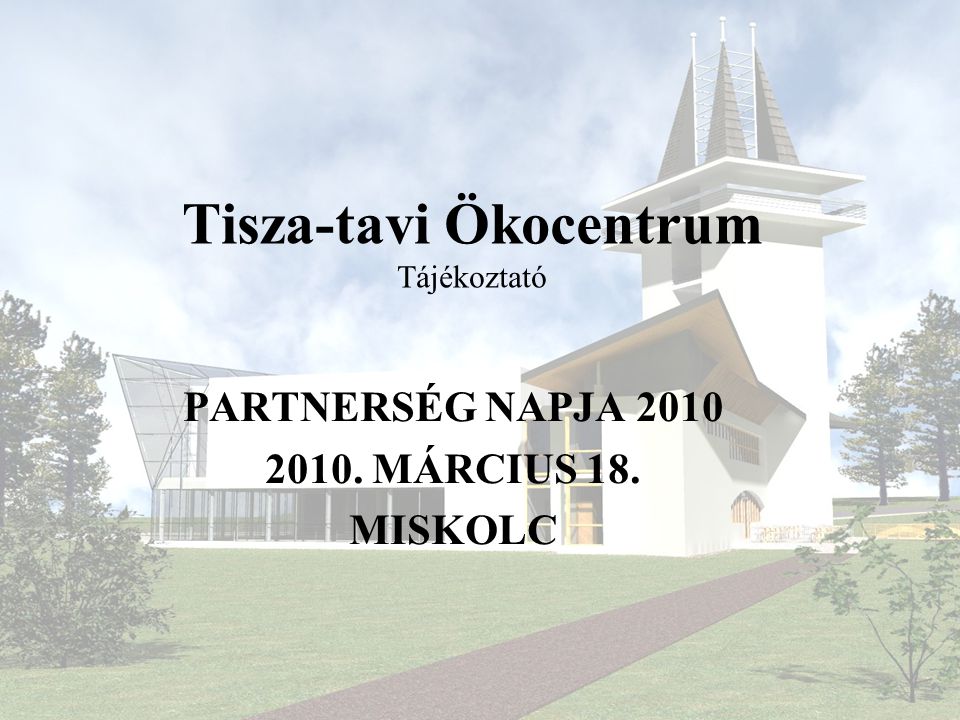 Tisza-tavi Ökocentrum Tájékoztató PARTNERSÉG NAPJA MÁRCIUS 18. MISKOLC