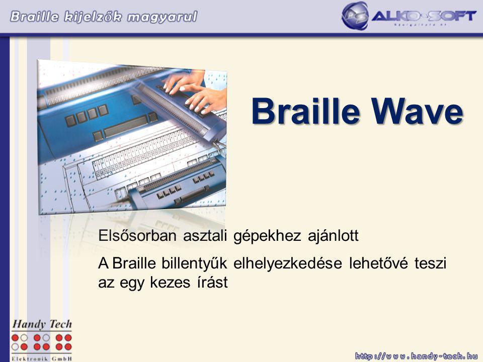 Braille Wave Elsősorban asztali gépekhez ajánlott A Braille billentyűk elhelyezkedése lehetővé teszi az egy kezes írást