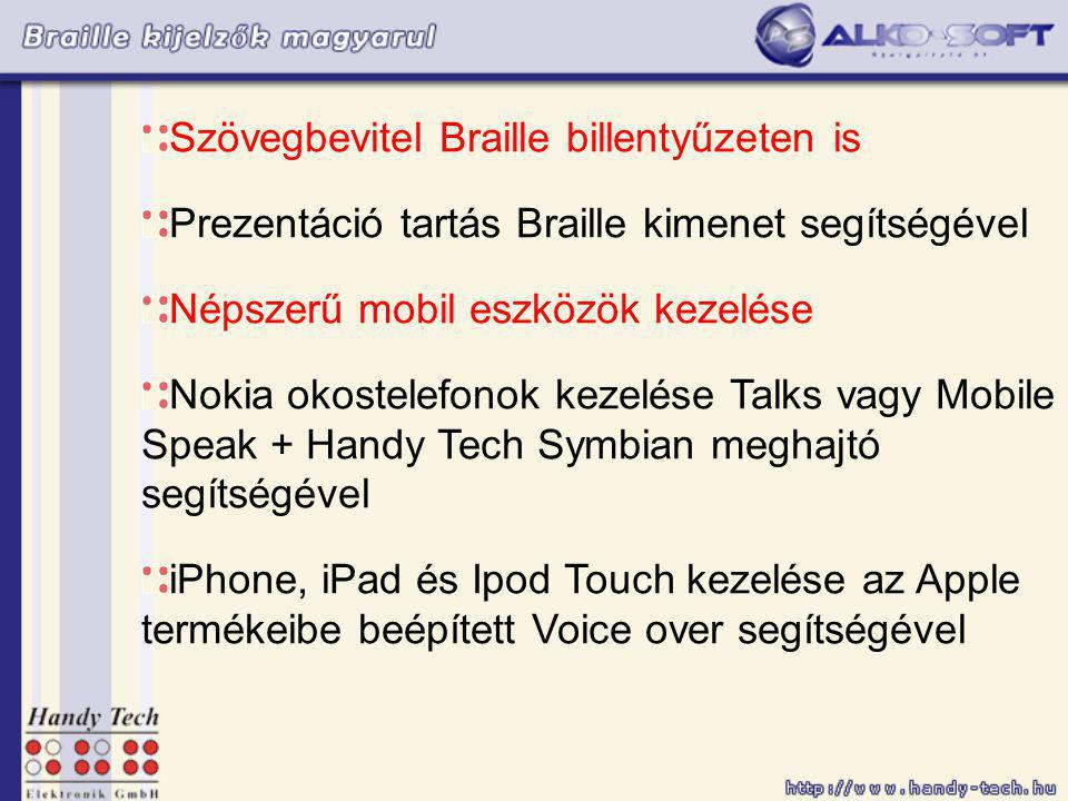 Szövegbevitel Braille billentyűzeten is Prezentáció tartás Braille kimenet segítségével Népszerű mobil eszközök kezelése Nokia okostelefonok kezelése Talks vagy Mobile Speak + Handy Tech Symbian meghajtó segítségével iPhone, iPad és Ipod Touch kezelése az Apple termékeibe beépített Voice over segítségével
