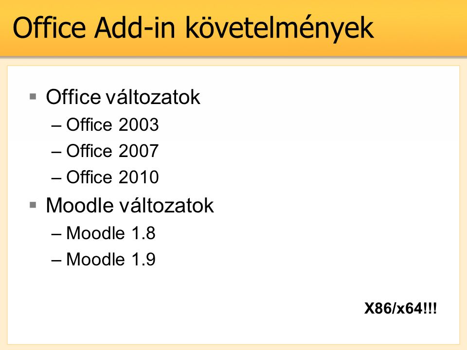 Office Add-in követelmények  Office változatok –Office 2003 –Office 2007 –Office 2010  Moodle változatok –Moodle 1.8 –Moodle 1.9 X86/x64!!!