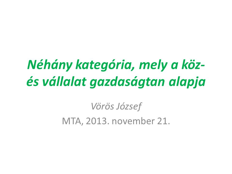 Néhány kategória, mely a köz- és vállalat gazdaságtan alapja Vörös József MTA, november 21.