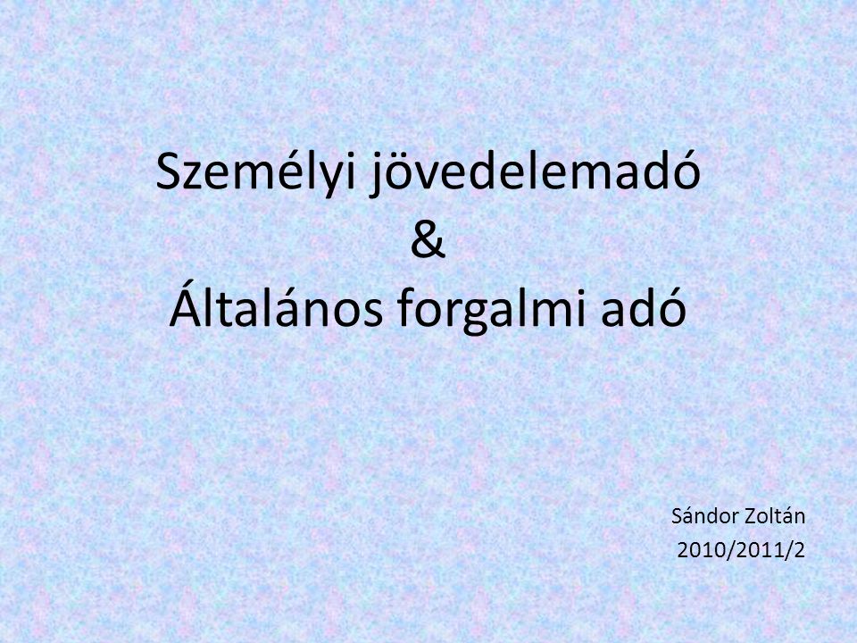 Személyi jövedelemadó & Általános forgalmi adó Sándor Zoltán 2010/2011/2