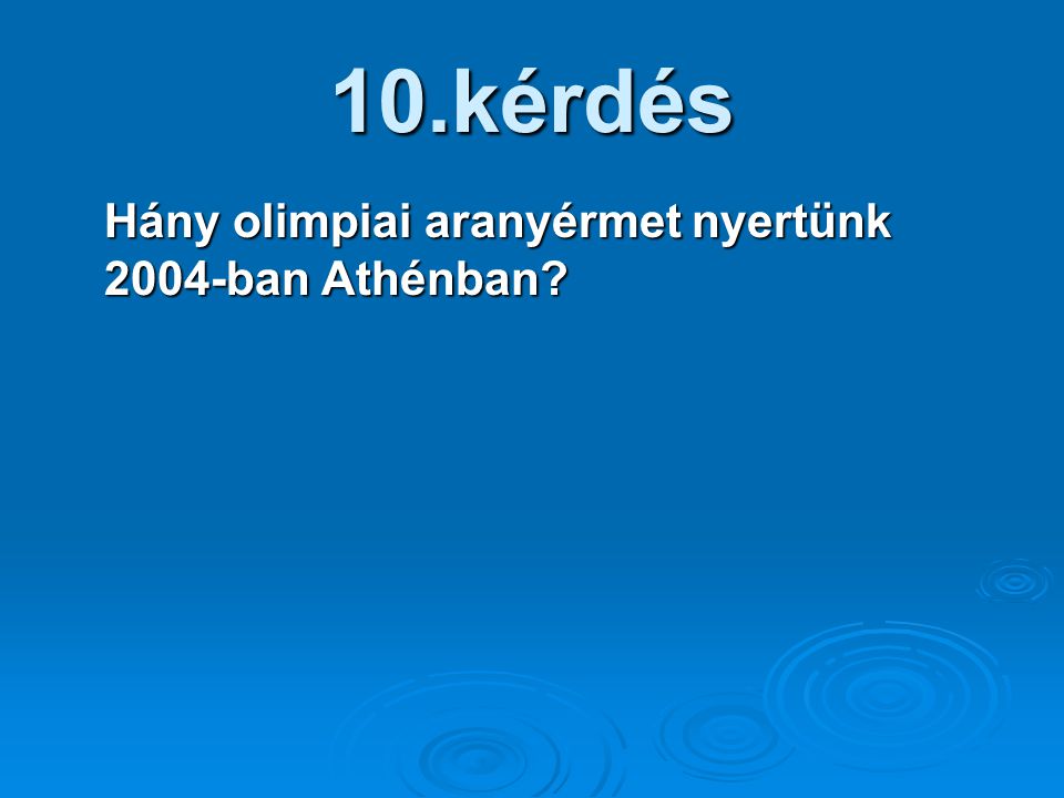 10.kérdés Hány olimpiai aranyérmet nyertünk 2004-ban Athénban