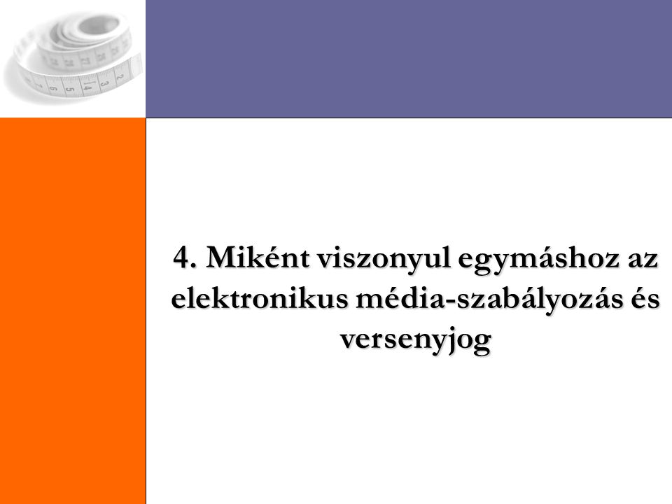4. Miként viszonyul egymáshoz az elektronikus média-szabályozás és versenyjog