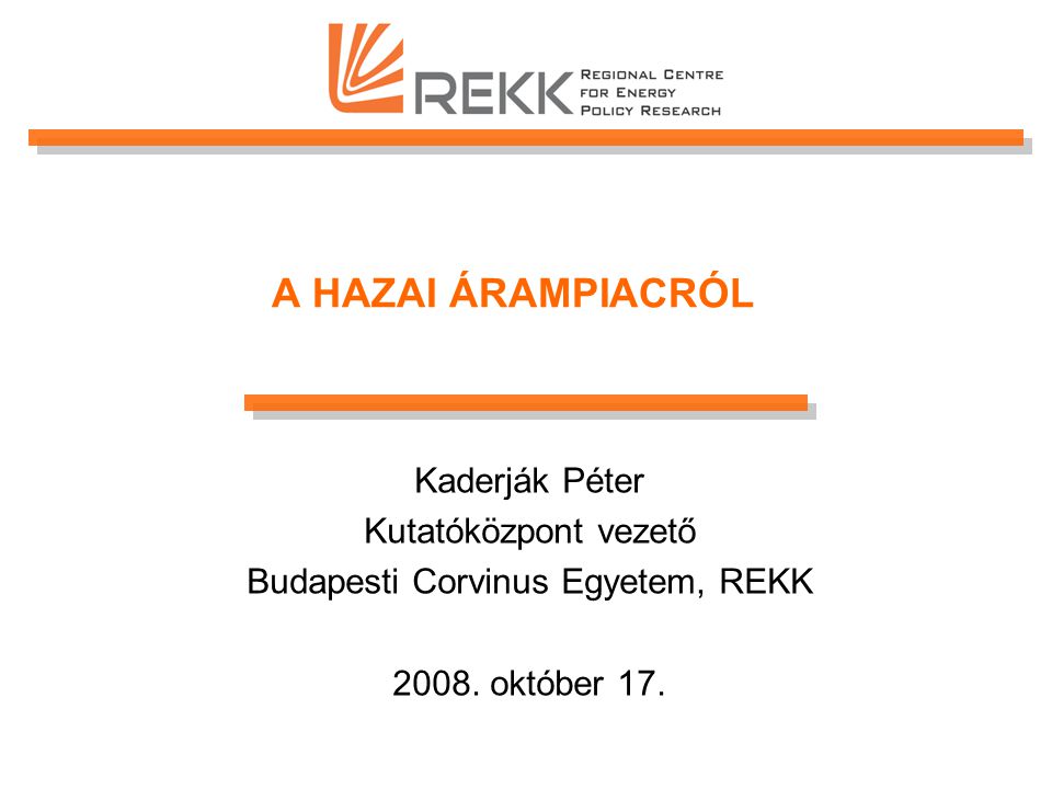 A HAZAI ÁRAMPIACRÓL Kaderják Péter Kutatóközpont vezető Budapesti Corvinus Egyetem, REKK 2008.