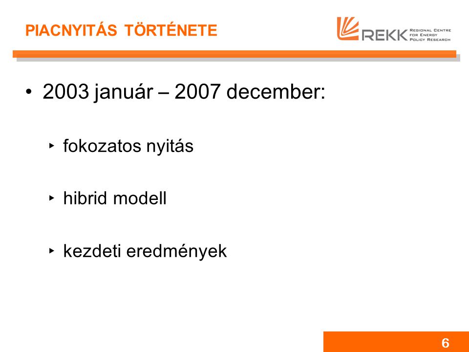 6 PIACNYITÁS TÖRTÉNETE 2003 január – 2007 december: ‣fokozatos nyitás ‣hibrid modell ‣kezdeti eredmények