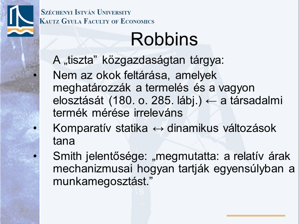 Robbins A „tiszta közgazdaságtan tárgya: Nem az okok feltárása, amelyek meghatározzák a termelés és a vagyon elosztását (180.