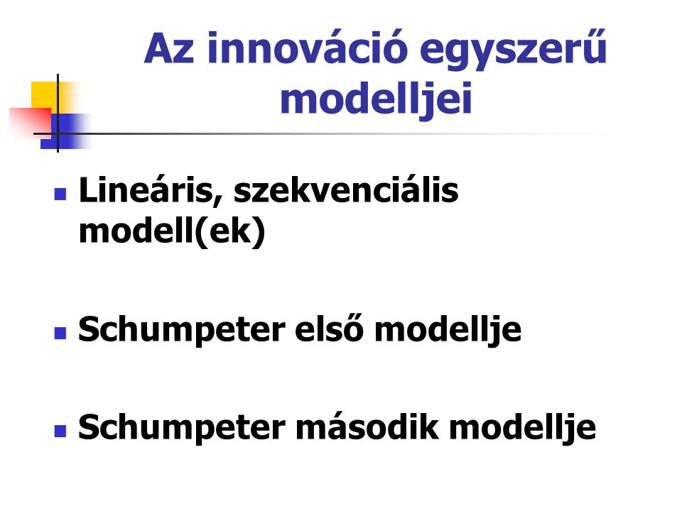 Az innováció egyszerű modelljei Lineáris, szekvenciális modell(ek) Schumpeter első modellje Schumpeter második modellje