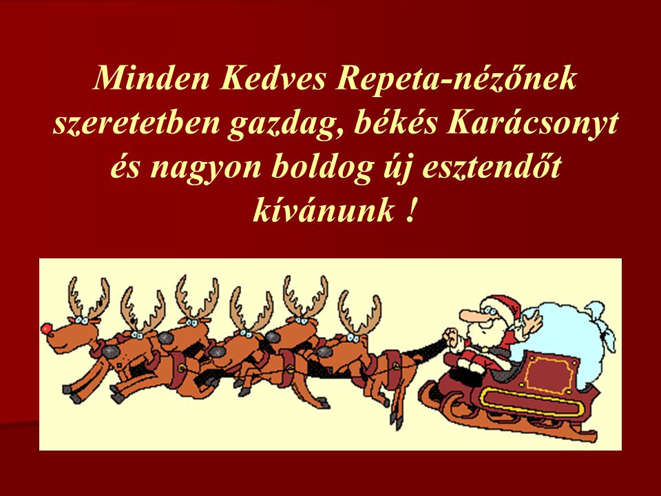 Minden Kedves Repeta-nézőnek szeretetben gazdag, békés Karácsonyt és nagyon boldog új esztendőt kívánunk !
