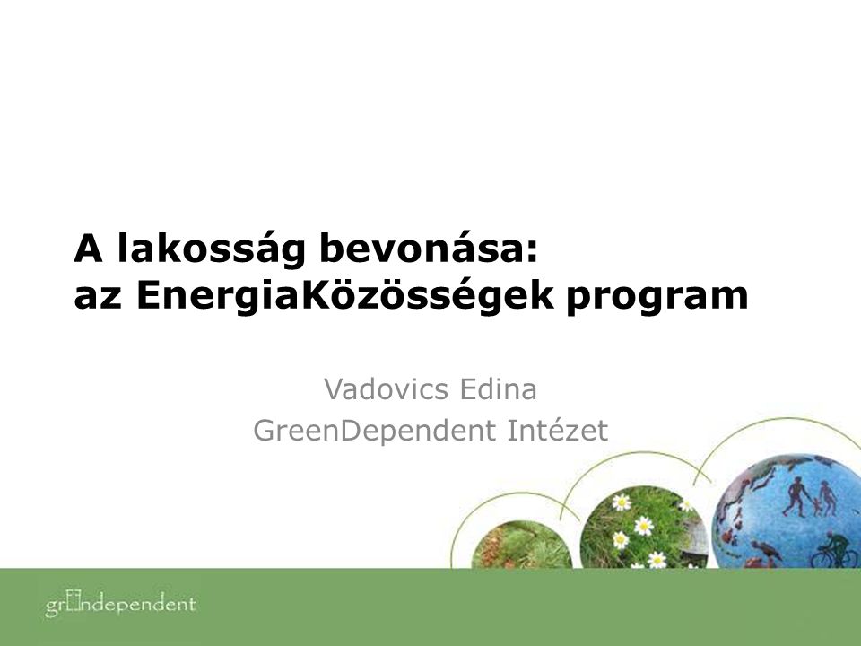 A lakosság bevonása: az EnergiaKözösségek program Vadovics Edina GreenDependent Intézet