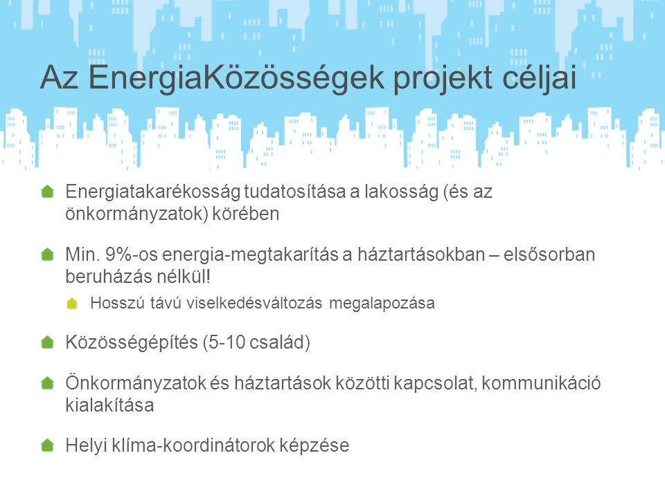 Az EnergiaKözösségek projekt céljai Energiatakarékosság tudatosítása a lakosság (és az önkormányzatok) körében Min.