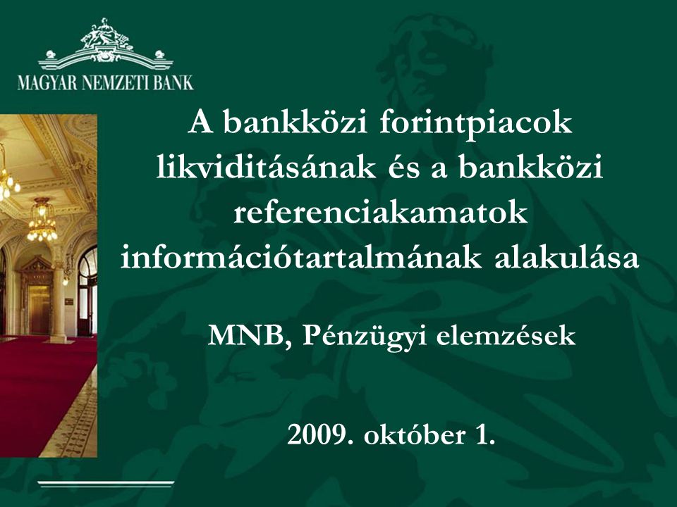 A bankközi forintpiacok likviditásának és a bankközi referenciakamatok információtartalmának alakulása MNB, Pénzügyi elemzések 2009.
