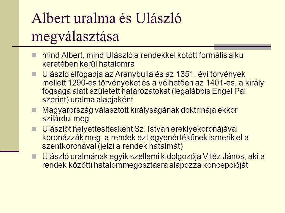 Albert uralma és Ulászló megválasztása mind Albert, mind Ulászló a rendekkel kötött formális alku keretében kerül hatalomra Ulászló elfogadja az Aranybulla és az 1351.