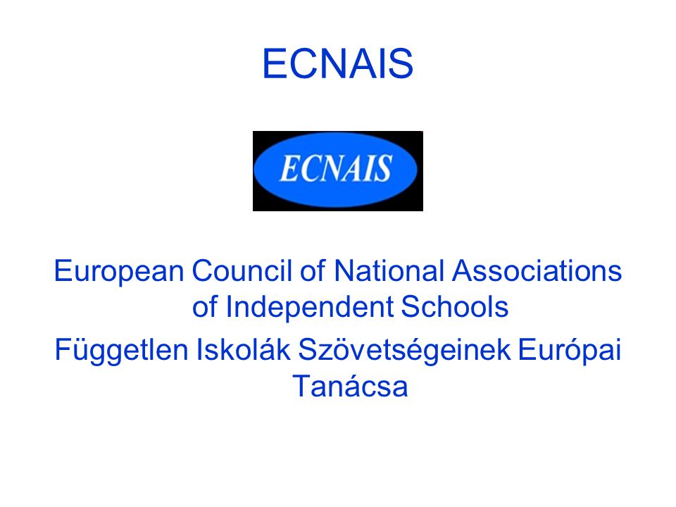 ECNAIS European Council of National Associations of Independent Schools Független Iskolák Szövetségeinek Európai Tanácsa
