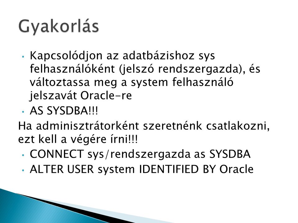 Kapcsolódjon az adatbázishoz sys felhasználóként (jelszó rendszergazda), és változtassa meg a system felhasználó jelszavát Oracle-re AS SYSDBA!!.