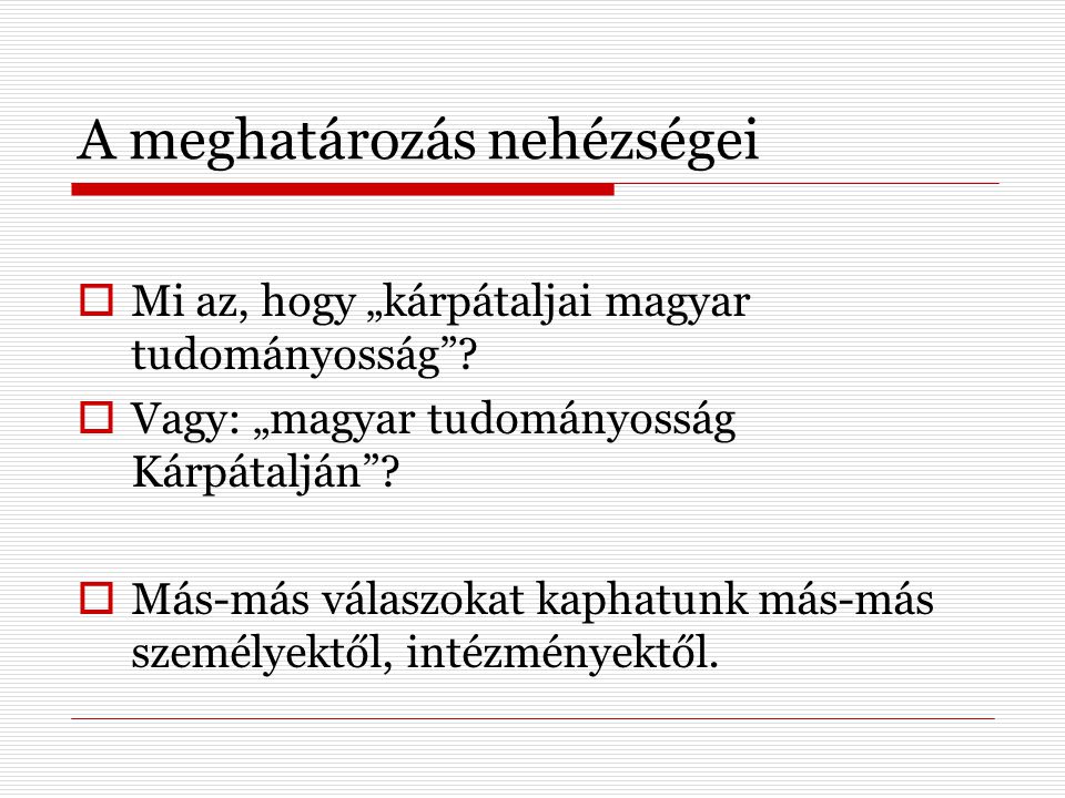 A meghatározás nehézségei  Mi az, hogy „kárpátaljai magyar tudományosság .
