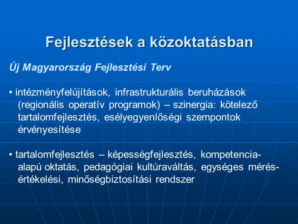 Fejlesztések a közoktatásban Új Magyarország Fejlesztési Terv intézményfelújítások, infrastrukturális beruházások (regionális operatív programok) – szinergia: kötelező tartalomfejlesztés, esélyegyenlőségi szempontok érvényesítése tartalomfejlesztés – képességfejlesztés, kompetencia- alapúoktatás, pedagógiai kultúraváltás, egységes mérés- értékelési, minőségbiztosítási rendszer