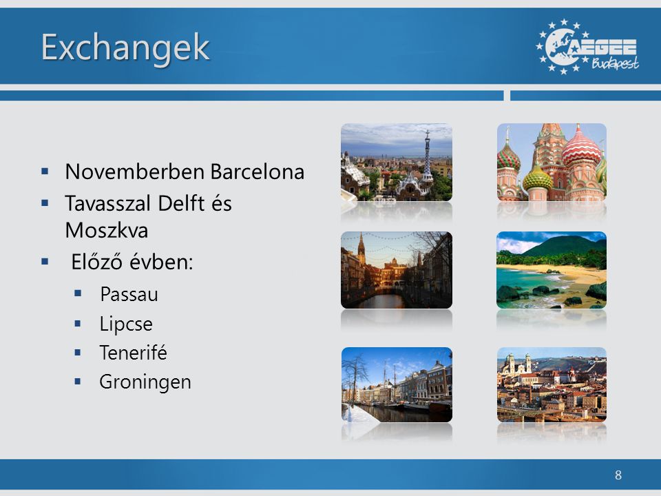 Exchangek  Novemberben Barcelona  Tavasszal Delft és Moszkva  Előző évben:  Passau  Lipcse  Tenerifé  Groningen 8