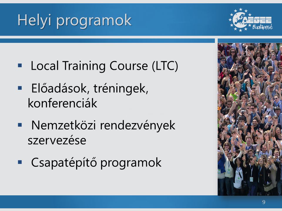 Helyi programok  Local Training Course (LTC)  Előadások, tréningek, konferenciák  Nemzetközi rendezvények szervezése  Csapatépítő programok 9